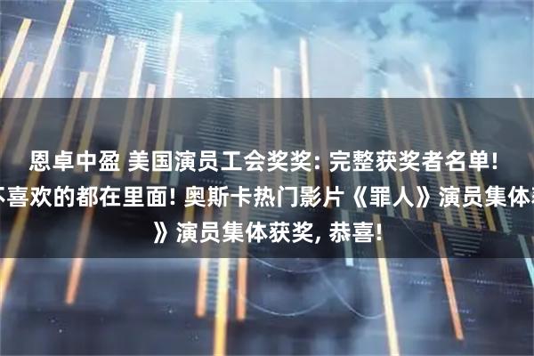 恩卓中盈 美国演员工会奖奖: 完整获奖者名单! 您喜欢的不喜欢的都在里面! 奥斯卡热门影片《罪人》演员集体获奖, 恭喜!
